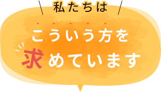 私たちはこういう方を求めています。