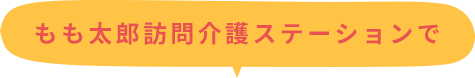もも太郎訪問介護ステーションで