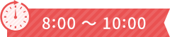 8:00 ～ 10:00